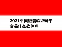 包含2021中国短信验证码平台是什么软件啊的词条