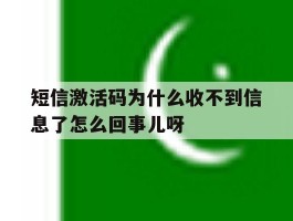 包含短信激活码为什么收不到信息了怎么回事儿呀的词条