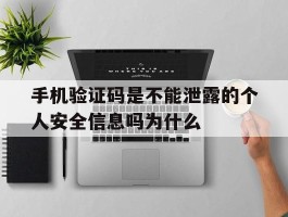 手机验证码是不能泄露的个人安全信息吗为什么的简单介绍